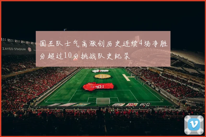 国王队士气高涨创历史连续4场净胜分超过10分挑战队史纪录