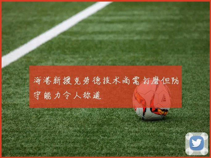 海港新援克劳德技术尚需打磨但防守能力令人称道